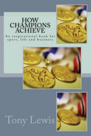 Kniha How Champions Achieve: An inspirational book for sport, life and business Tony Lewis