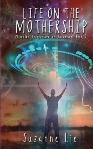 Könyv Life on the Mothership - Pleiadian Perspective on Ascension Book 2 Suzanne Lie