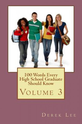 Book 100 Words Every High School Graduate Should Know Volume 3 Derek Lee