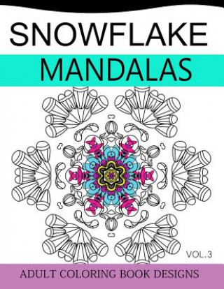 Carte Snowflake Mandalas Volume 3: Adult Coloring Book Designs (Relax with our Snowflakes Patterns (Stress Relief & Creativity)) Snowflake Team