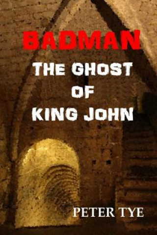 Könyv Badman: The Ghost of King John Peter Tye