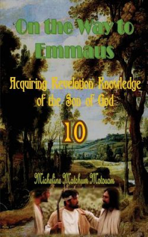 Kniha On the Way to Emmaus: Acquiring Revelation Knowledge of the Son of God Micheline Matchum