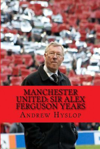 Könyv Manchester United: Sir Alex Ferguson Years: Re-Live The Rollercoaster Andrew Hyslop