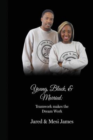 Kniha Young, Black, & Married: Teamwork Makes the Dream Work: Teamwork Makes the Dream Work Jared James