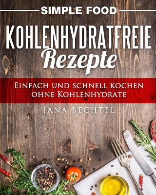 Kniha Simple Food - Kohlenhydratfreie Rezepte: Einfach und schnell kochen ohne Kohlenhydrate Jana Bechtel