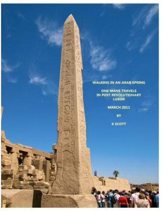 Книга Walking In An Arab Spring: One Mans Travels In Post Revolutionary Luxor March 2011 Kevin Scott