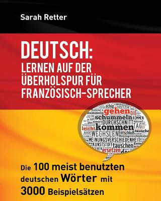 Könyv Deutsch: Lernen auf der Uberholspur fur Franzosisch-Sprecher: Die 100 meist benutzten deutschen Wörter mit 3000 Beispielsätzen. Sarah Retter