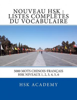 Kniha Nouveau HSK: Listes Compl?tes du Vocabulaire: Listes des mots des HSK niveaux 1, 2, 3, 4, 5, 6 Hsk Academy