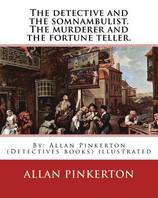 Kniha The detective and the somnambulist. The murderer and the fortune teller.: By: Allan Pinkerton (Detectives books) illustrated Allan Pinkerton