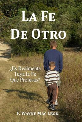 Книга La Fe de Otro: ?Es Realmente Tuya la Fe Que Profesas? F Wayne Mac Leod