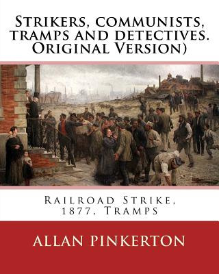 Книга Strikers, communists, tramps and detectives.By: Allan Pinkerton(Original Version): Railroad Strike, 1877, Tramps Allan Pinkerton