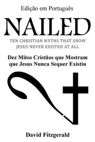 Kniha Nailed (Portuguese Edition): Dez Mitos Crist?os que Mostram que Jesus Nunca Sequer Existiu David Fitzgerald