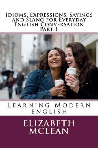 Kniha Idioms, Expressions, Sayings and Slang for Everyday English Conversation Elizabeth Alena McLean
