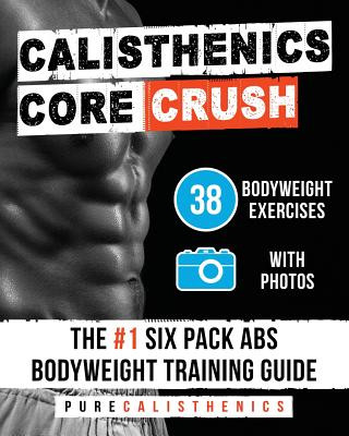Kniha Calisthenics: Core CRUSH: 38 Bodyweight Exercises - The #1 Six Pack Abs Bodyweight Training Guide Pure Calisthenics