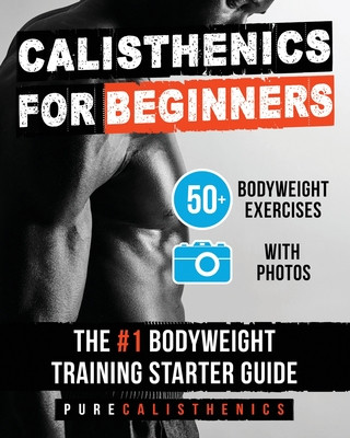 Könyv Calisthenics for Beginners: 50 Bodyweight Exercises The #1 Bodyweight Training Starter Guide Pure Calisthenics
