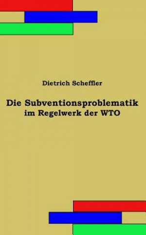 Книга Die Subventionsproblematik im Regelwerk der WTO Dietrich Scheffler