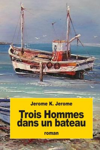 Könyv Trois Hommes dans un bateau: Sans oublier le chien! Jerome K Jerome