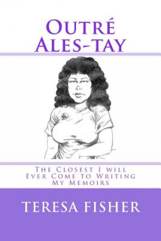 Knjiga Outré Ales-tay: This is the Closest I will Ever Come to Writing My Memoirs Teresa Fisher