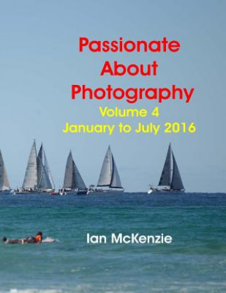 Carte Passionate About Photography: 2016 Photographic Memories January to July Ian McKenzie