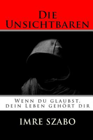 Kniha Die Unsichtbaren: Wenn du glaubst, dein Leben gehört dir Imre Szabo