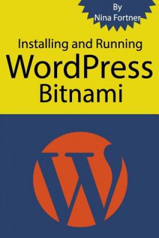 Carte Installing and Running WordPress Bitnami: The ultimate guide for Bitnami [2017 Edition] both Windows and Mac Instruction Nina Fortner