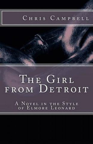 Carte The Girl from Detroit: A Novel in the Style of Elmore Leonard Chris Campbell