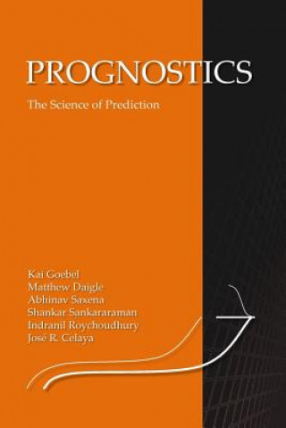 Könyv Prognostics: The Science of Making Predictions Kai Goebel