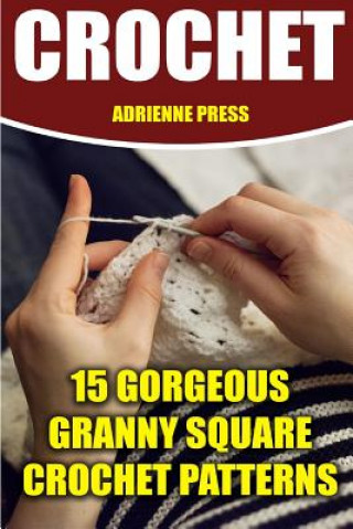 Kniha Crochet: 15 Gorgeous Granny Square Crochet Patterns: (Crochet Accessories) Adrienne Press