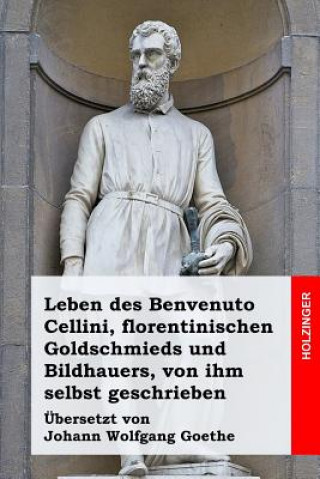 Książka Leben des Benvenuto Cellini, florentinischen Goldschmieds und Bildhauers, von ihm selbst geschrieben Benvenuto Cellini