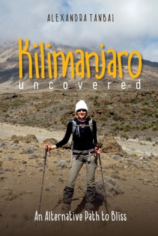Kniha Kilimanjaro Uncovered: An Alternative Path to Bliss Alexandra Tanbai