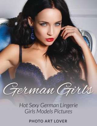 Kniha German Girls: Hot Sexy German Lingerie Girls Models Pictures Photo Art Lover