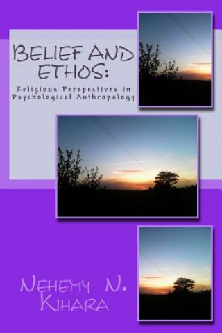 Kniha Belief and Ethos: : Religious Perspectives in Psychological Anthropology Prof Nehemy Ndirangu Kihara Ph D