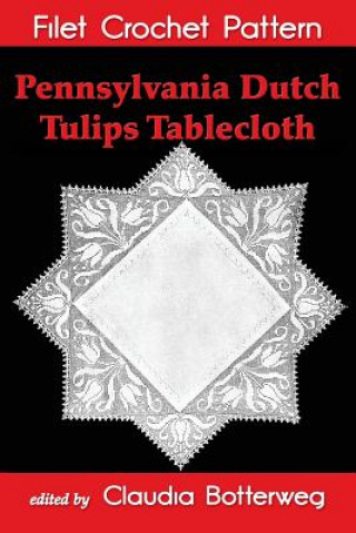 Carte Pennsylvania Dutch Tulips Tablecloth Filet Crochet Pattern: Complete Instructions and Chart Mrs B Weldon