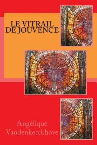 Kniha Le Vitrail de Jouvence Angelique Vandenkerckhove