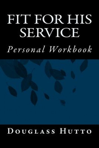 Book Fit For His Service: Personal Workbook James Douglass Hutto