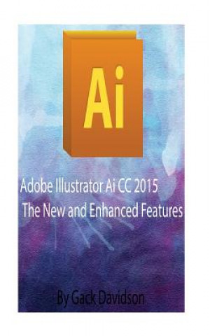 Könyv Adobe Illustrator Ai CC 2015: The New and Enhanced Features Gack Davidson