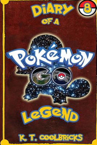 Könyv Diary of a Pokemon Go Legend: Book 8 K T Coolbricks
