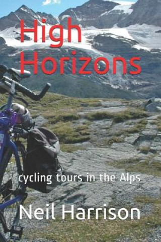 Kniha High Horizons: Cycling Tours in the Alps MR Neil Harrison