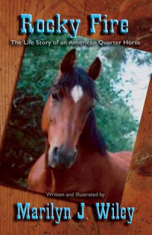 Könyv Rocky Fire: The True Life Story of an American Quarter Horse Marilyn J Wiley