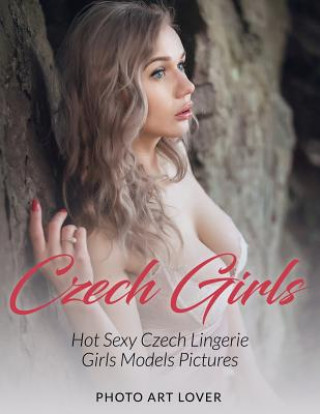 Kniha Czech Girls: Hot Sexy Czech Lingerie Girls Models Pictures Photo Art Lover