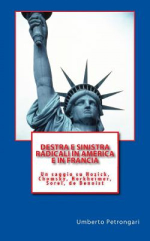 Książka Destra e sinistra radicali in America e in Francia: Un saggio su Nozick, Chomsky, Horkheimer, Sorel, de Benoist Umberto Petrongari