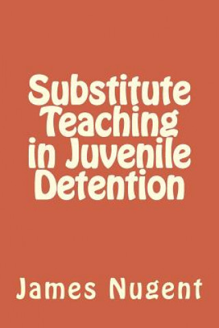 Kniha Substitute Teaching in Juvenile Detention James Nugent