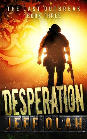Könyv The Last Outbreak - DESPERATION - Book 3 (A Post-Apocalyptic Thriller) Jeff Olah