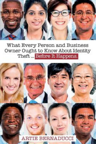 Книга What Every Person and Business Owner Ought to Know About Identity Theft: Before It Happens Artie Bernaducci