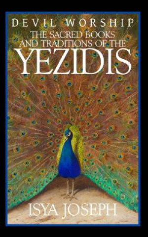 Könyv Devil Worship: The Sacred Books and Traditions of the Yezidis Isya Joseph