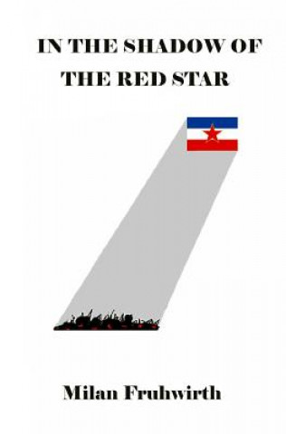 Kniha In the Shadow of the Red Star: Surviving the Communist concentration camps in Yugoslavia MR Milan Fruhwirth