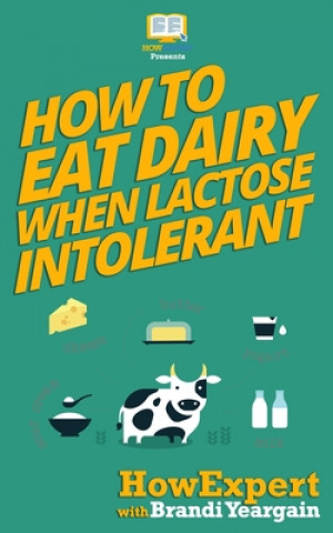 Книга How to Eat Dairy When Lactose Intolerant Howexpert Press