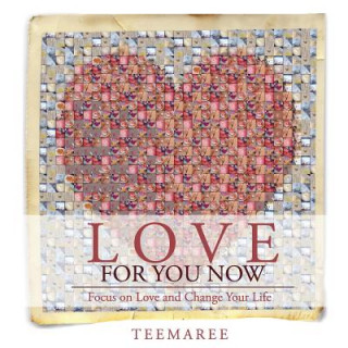 Carte Love For You Now: Focus on Love and Change Your Life Teemaree