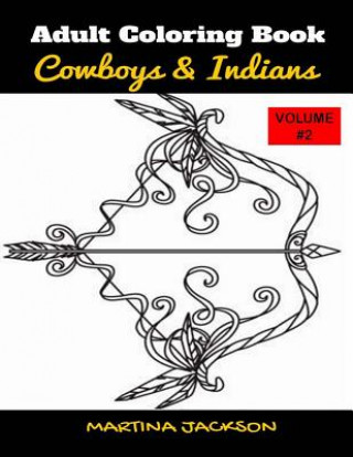 Książka Adult Coloring Book Cowboys & Indians Volume #2: 40 Detailed Coloring Pages Theme Of Cowboy & Indians Martina Jackson