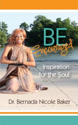 Kniha Be Encouraged: Inspiration for the Soul Dr Bernada Nicole Baker